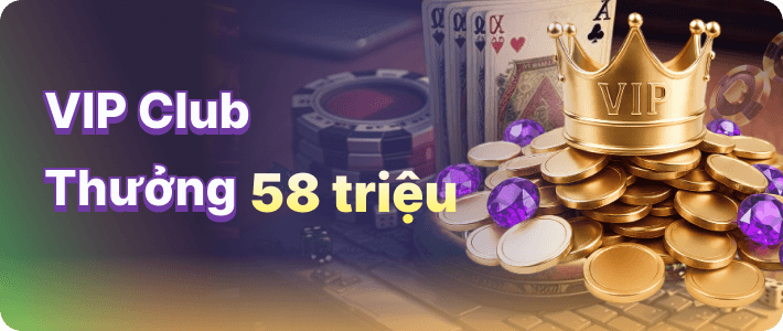 VIP Club Thưởng 58 triệu